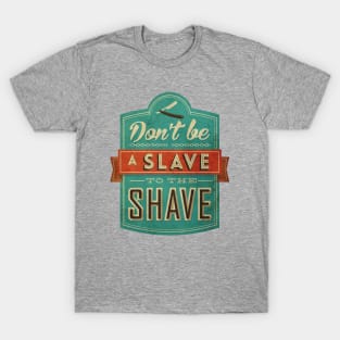 Don't be a slave to the shave T-Shirt